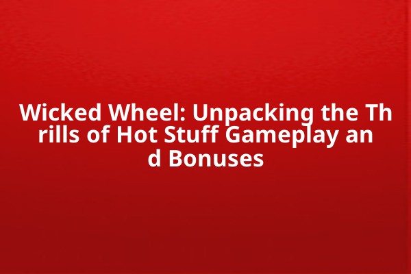 Wicked Wheel: Unpacking the Thrills of Hot Stuff Gameplay and Bonuses Wicked Wheel: Unpacking the Thrills of Hot Stuff Gameplay and Bonuses
